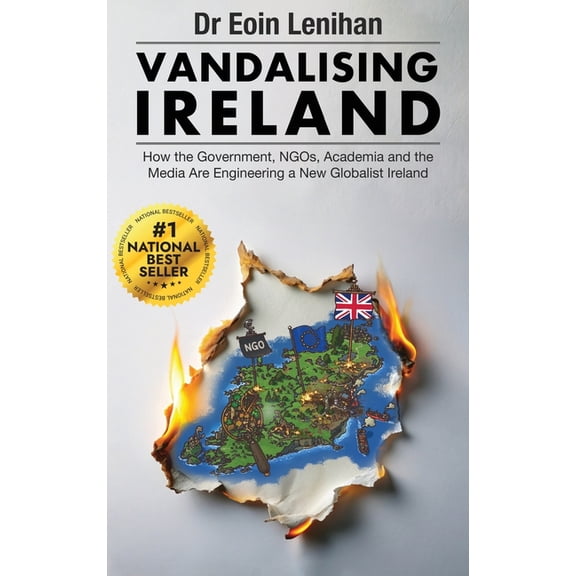 Vandalising Ireland: How the Government, NGOs, Academia and the Media are Engineering a new Globalist Ireland, (Hardcover)