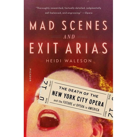Mad Scenes and Exit Arias: The Death of the New York City Opera and the Future of Opera in America, (Paperback)