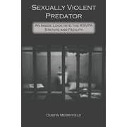 Sexually Violent Predator: An Inside Look Into the KSVPA Statute and Facility (Paperback)