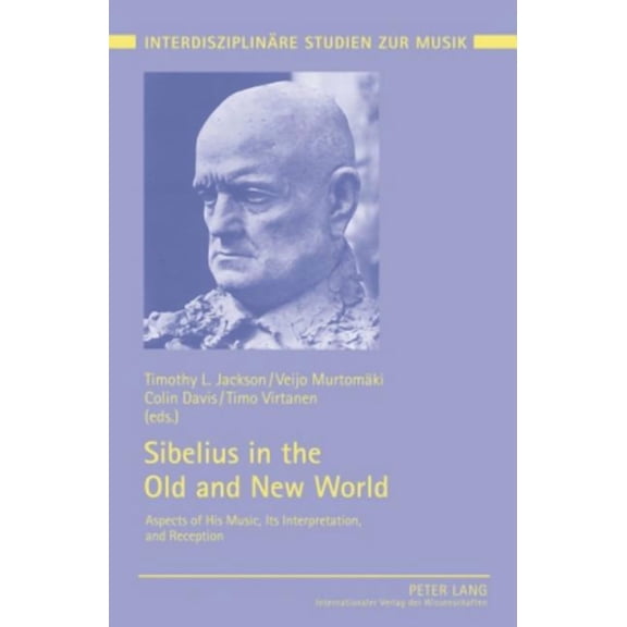 Interdisziplinäre Studien Zur Musik / Interdisciplinary Studies Of Music: Sibelius in the Old and New World: Aspects of His Music, Its Interpretation, and Reception (Hardcover)