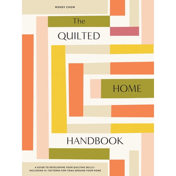 The Quilted Home Handbook: A Guide to Developing Your Quilting Skills-Including 15  Patterns for Items Around Your Home, (Hardcover)