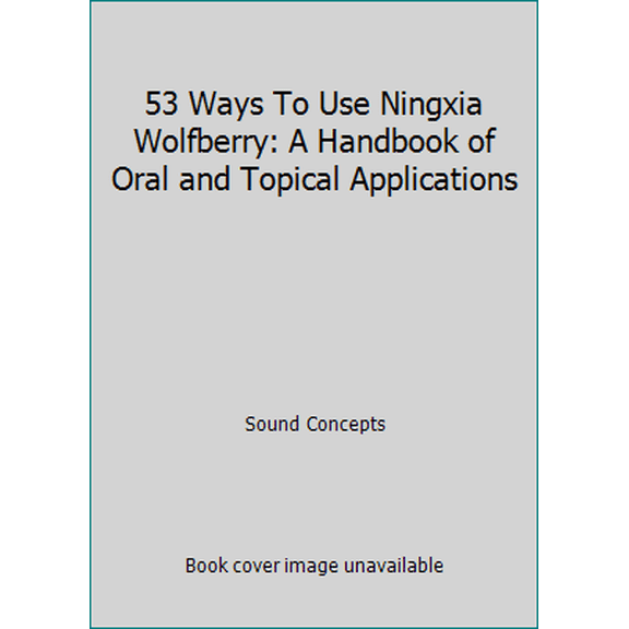 Pre-Owned 53 Ways To Use Ningxia Wolfberry: A Handbook of Oral and Topical Applications (Paperback) 1933057580 9781933057583
