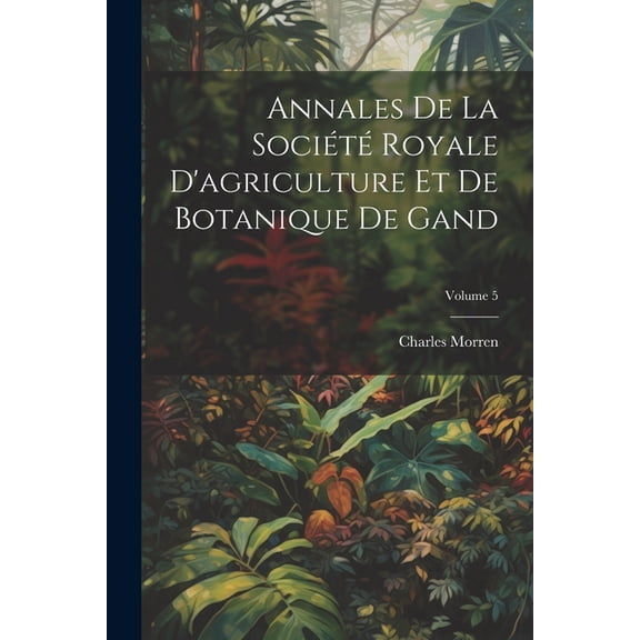 Annales De La Société Royale D'agriculture Et De Botanique De Gand; Volume 5 (Paperback)