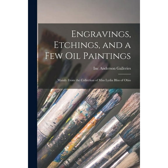Engravings, Etchings, and a Few Oil Paintings: Mainly From the Collection of Miss Lydia Bliss of Ohio (Paperback)