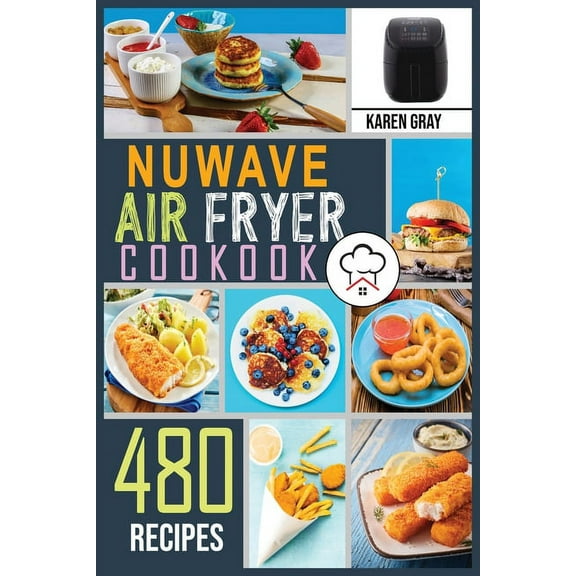 Nuwave Air Fryer Cookbook : 480 Crispy and Healthy recipes for Quick and Easy Meals. Stay on a budget, Save Time and Serve Healthy Meals for the Whole Family. (Paperback)