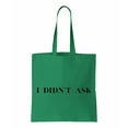 thumbnail image 1 of I Didn't Ask, Funny Cotton Canvas Re-Usable Shopping & Carry-All Tote Bag, 1 of 3