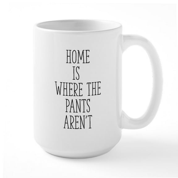 CafePress - Home Is Where The Pants A - 15 oz Ceramic Large White Novelty Mug