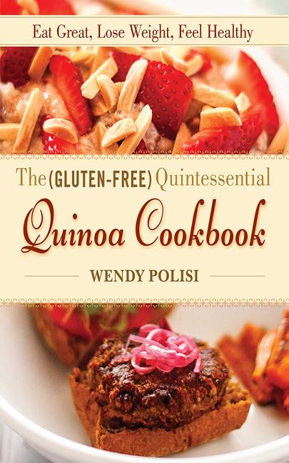 The Gluten-Free Quintessential Quinoa Cookbook : Eat Great ...