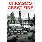 CARL SMITH Chicago's Great Fire: The Destruction and Resurrection of an Iconic American City (Hardcover)