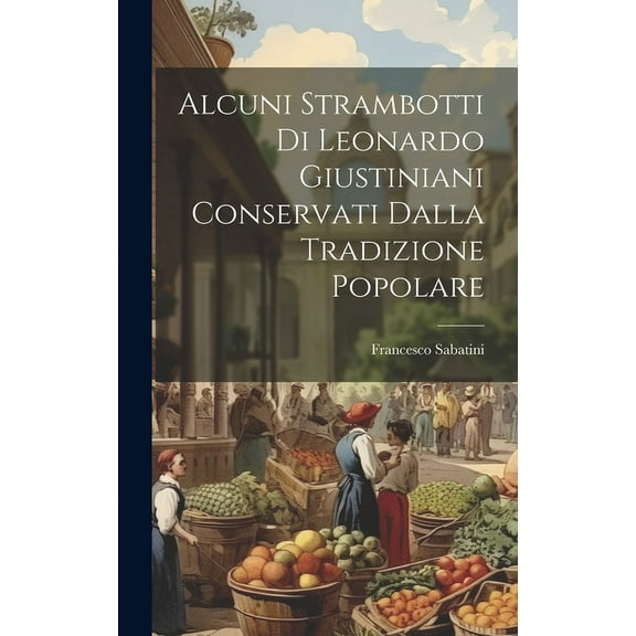 Alcuni Strambotti Di Leonardo Giustiniani Conservati Dalla Tradizione Popolare (Hardcover)