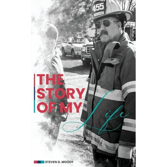 The Story of My Life: A Collection Of Stories In The Life Of A Fire Chief, (Hardcover)