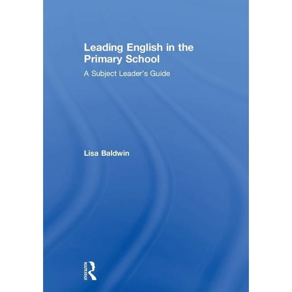 Leading English in the Primary School: A Subject Leader's Guide, (Hardcover)