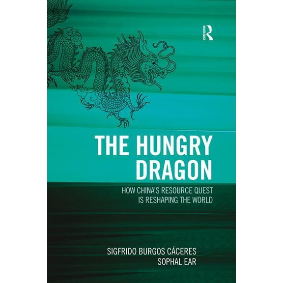 The Hungry Dragon: How China's Resource Quest is Reshaping the World, (Paperback)