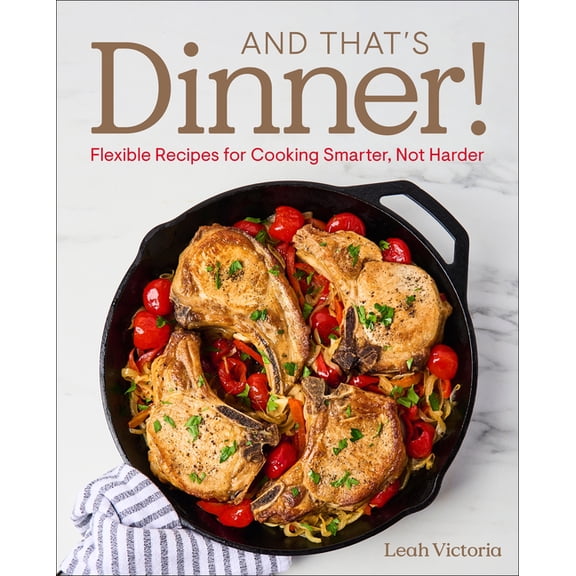 And That's Dinner!: Flexible Recipes for Cooking Smarter, Not Harder, (Hardcover)
