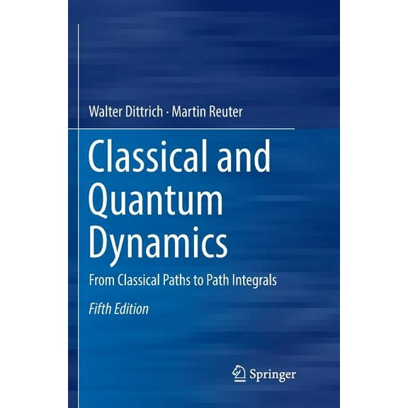Classical and Quantum Dynamics: From Classical Paths to Path Integrals, (Paperback)