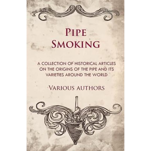 Pipe Smoking - A Collection of Historical Articles on the Origins of the Pipe and Its Varieties (Paperback) by Various
