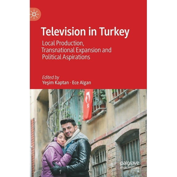 Television in Turkey: Local Production, Transnational Expansion and Political Aspirations, (Hardcover)