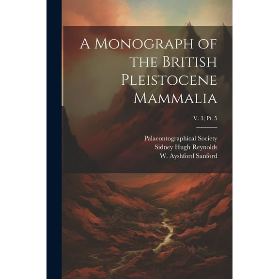 A Monograph of the British Pleistocene Mammalia; v. 3; pt. 5 (Paperback)