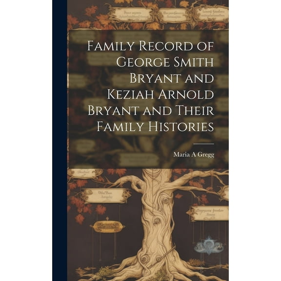Family Record of George Smith Bryant and Keziah Arnold Bryant and Their Family Histories (Hardcover)