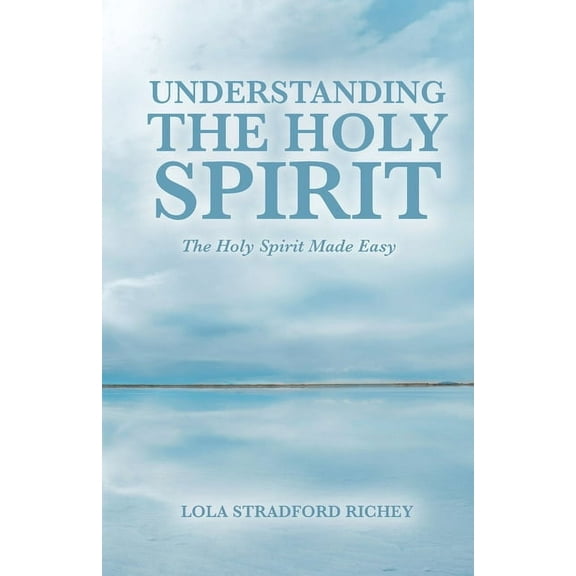 Understanding the Holy Spirit: The Holy Spirit Made Easy, (Paperback)