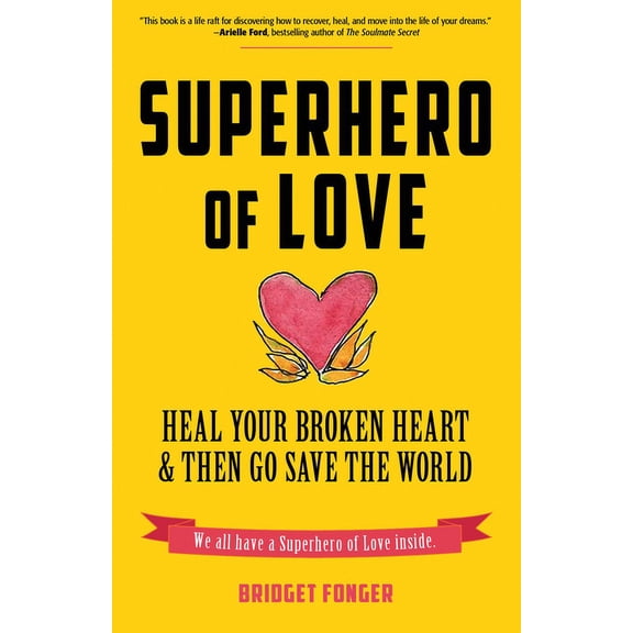 Superhero of Love: Heal Your Broken Heart & Then Go Save the World (Book on Anxiety, Healing Heartbreak, and for Fans of, (Paperback)
