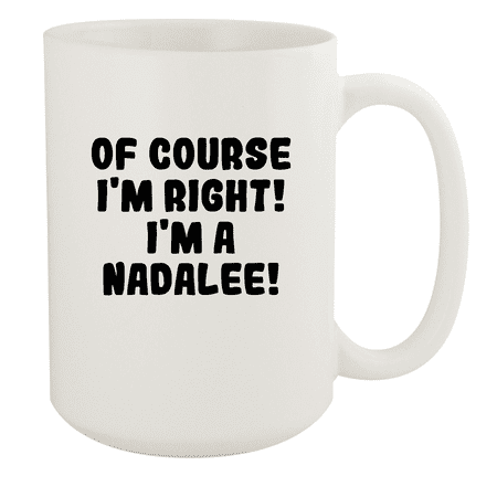 

Of Course I m Right! I m A Nadalee! - Ceramic 15oz White Mug White