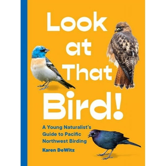 Look at That Bird!: A Young Naturalist's Guide to Pacific Northwest Birding -- Karen Dewitz