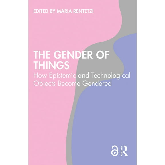 The Gender of Things: How Epistemic and Technological Objects Become Gendered, (Paperback)