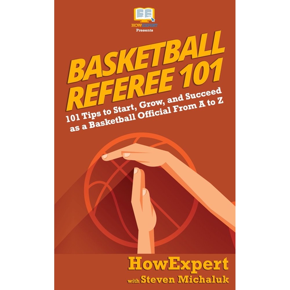 Basketball Referee 101 101 Tips to Start, Grow, and Succeed as a