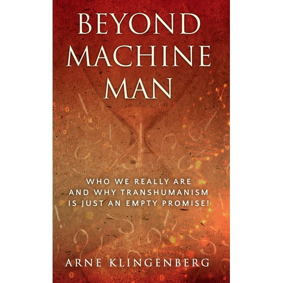 Beyond Machine Man: Who we really are and why Transhumanism is just an empty promise!, (Hardcover)