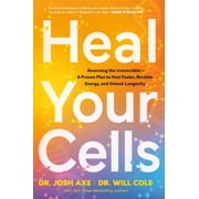 Heal Your Cells: Reversing the Irreversible--A Proven Plan to Heal Faster, Reclaim Energy, and Unlock Longevity, (Hardcover)