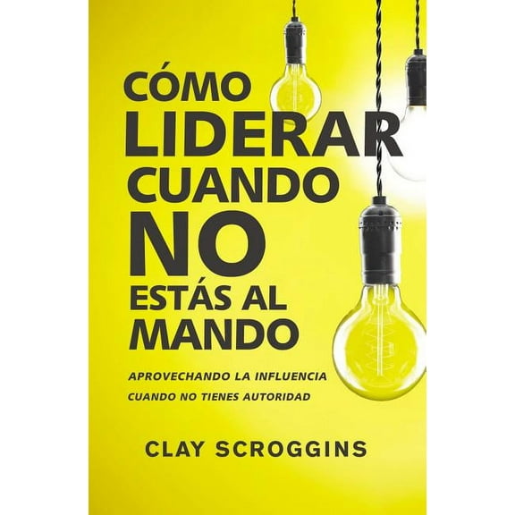 La C��mo liderar cuando no est��s al mando: Aprovechando la influencia cuando no tienes auto, (Paperback)