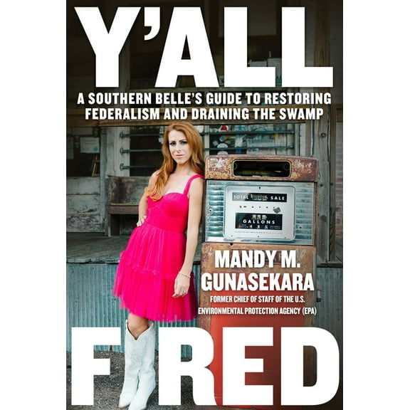 Y'All Fired: A Southern Belle's Guide to Restoring Federalism and Draining the Swamp, (Hardcover)