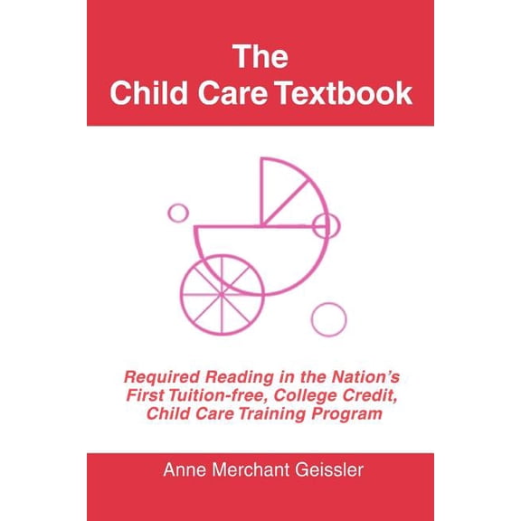 The Child Care Textbook: Required Reading in the Nation's First Tuition-free, College Credit, Child Care Training Progra, (Paperback)