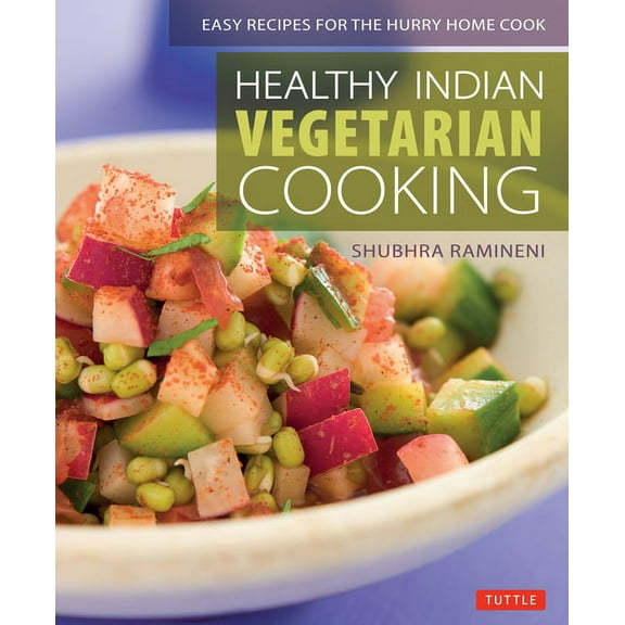 Healthy Indian Vegetarian Cooking: Easy Recipes for the Hurry Home Cook [Vegetarian Cookbook, Over 80 Recipes], (Paperback)