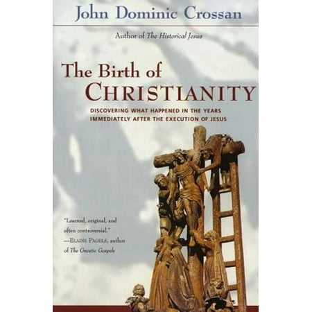 The Birth of Christianity : Discovering What Happened in the Years Immediately After the Execution of