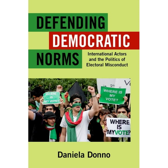 Defending Democratic Norms: International Actors and the Politics of Electoral Misconduct, (Paperback)
