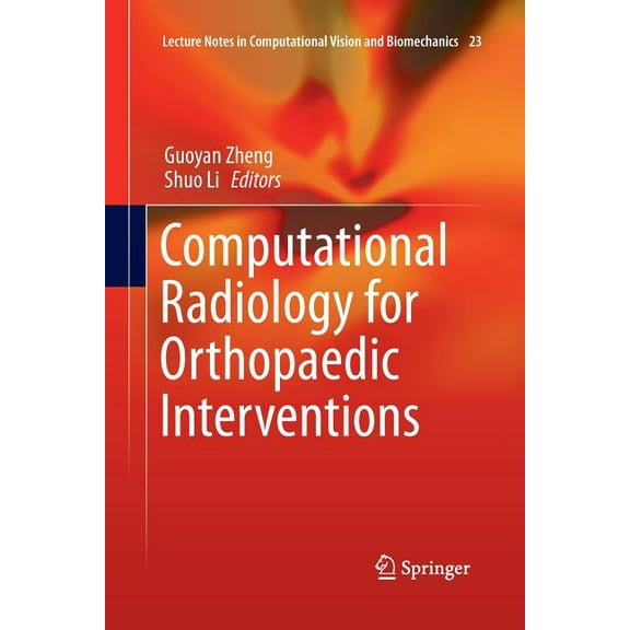 Lecture Notes in Computational Vision and Biomechanics: Computational Radiology for Orthopaedic Interventions (Series #23) (Paperback)