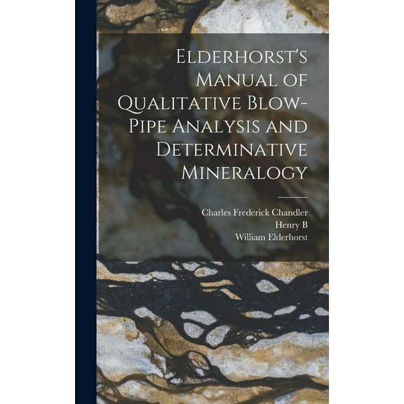 Elderhorst's Manual of Qualitative Blow-pipe Analysis and Determinative Mineralogy, (Hardcover)