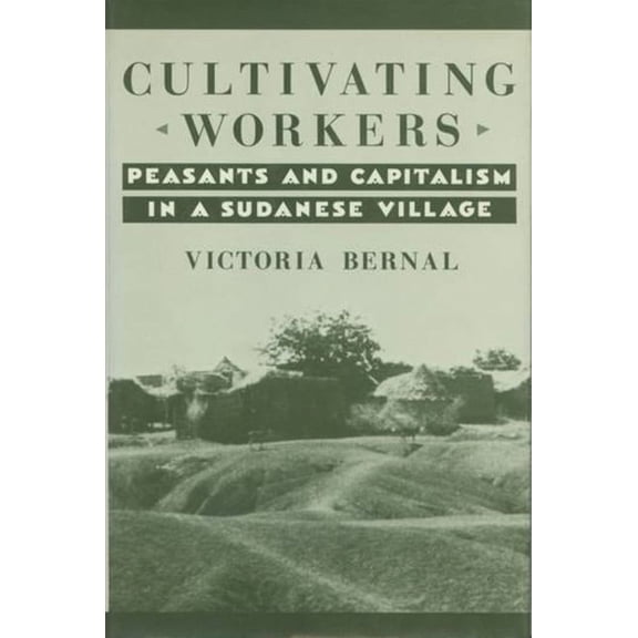 Cultivating Workers: Peasants and Capitalism in a Sudanese Village, (Hardcover)