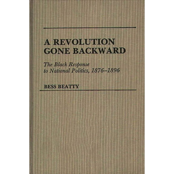 Contributions in Afro-American and Afric A Revolution Gone Backward: The Black Response to National Politics, 1876-1896, (Hardcover)