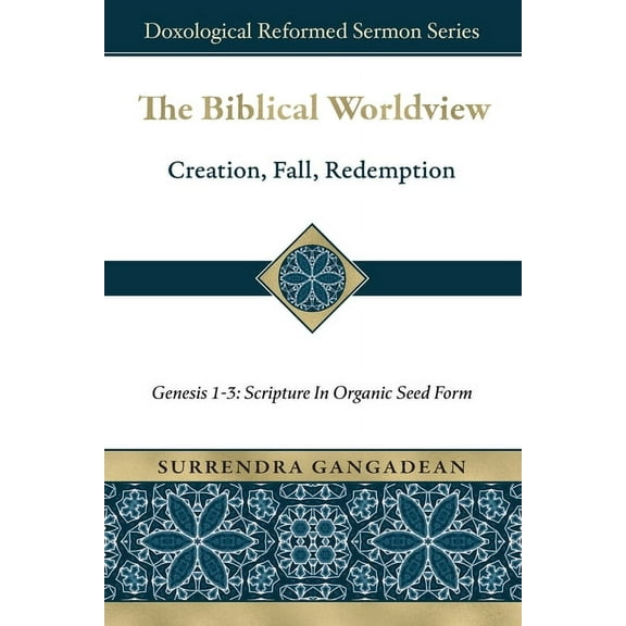 Doxological Reformed Sermon The Biblical Worldview: Genesis 1-3: Scripture in Organic Seed Form, (Paperback)