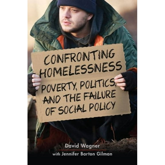 Confronting Homelessness: Poverty, Politics, and the Failure of Social Policy