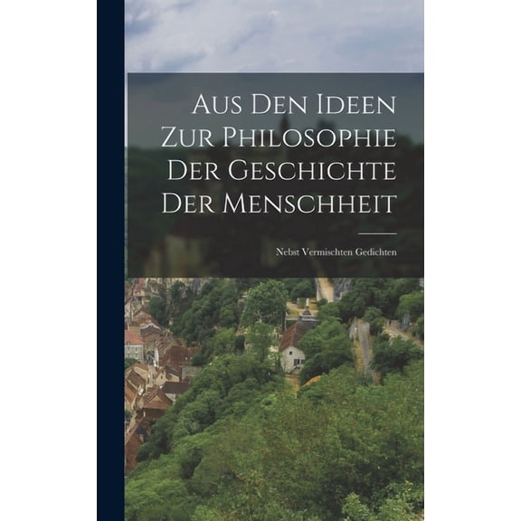 Aus den Ideen zur Philosophie der Geschichte der Menschheit: Nebst Vermischten Gedichten (Hardcover)