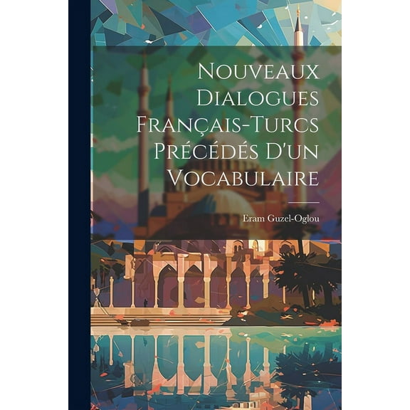 Nouveaux Dialogues Français-Turcs Précédés D'un Vocabulaire (Paperback)