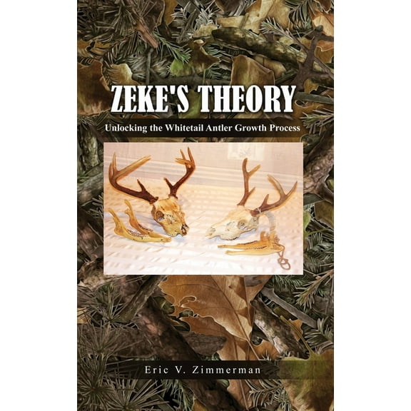 Zeke's Theory: Unlocking the Whitetail Antler Growth Process, (Paperback)