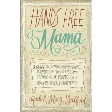 Hands Free Mama: A Guide to Putting Down the Phone, Burning the To-Do List, and Letting Go of Perfection to Grasp What Really (Best Burning Firewood List)