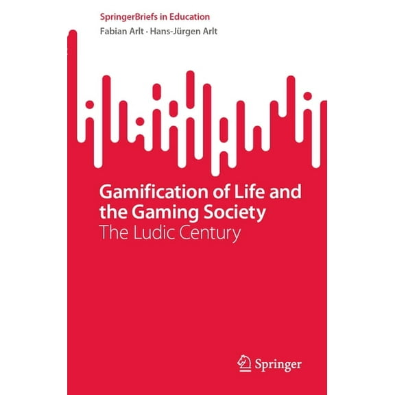 Springerbriefs in Education Gamification of Life and the Gaming Society: The Ludic Century, (Paperback)
