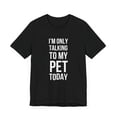 thumbnail image 3 of I'm only talking to my pet today funny pet mom pet owner Unisex T-shirt, 3 of 8