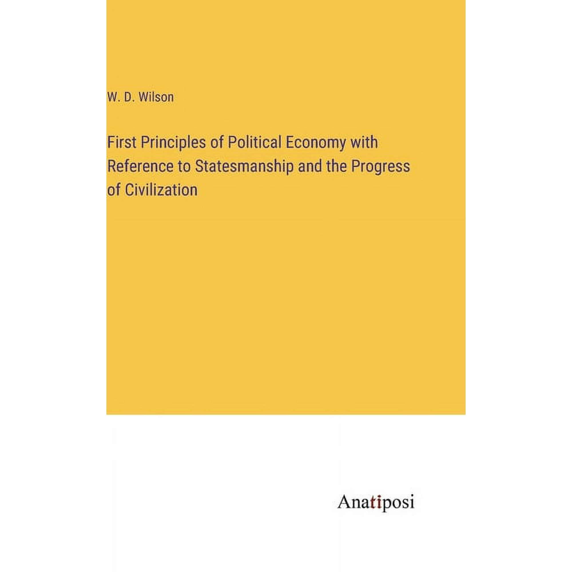 First Principles of Political Economy with Reference to Statesmanship and the Progress of Civilization (Hardcover)